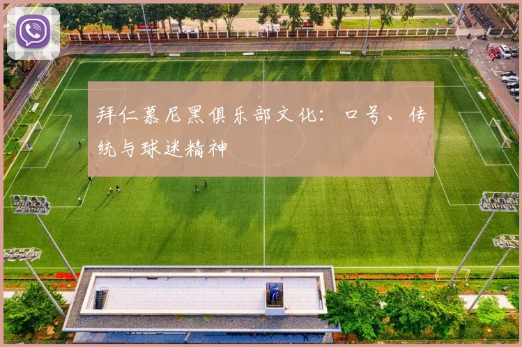 拜仁慕尼黑俱乐部文化:口号、传统与球迷精神