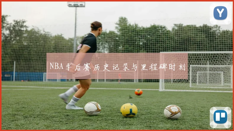 NBA季后赛历史记录与里程碑时刻