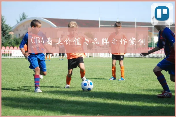 CBA商业价值与品牌合作案例