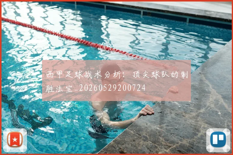 西甲足球战术分析：顶尖球队的制胜法宝_20260529200724
