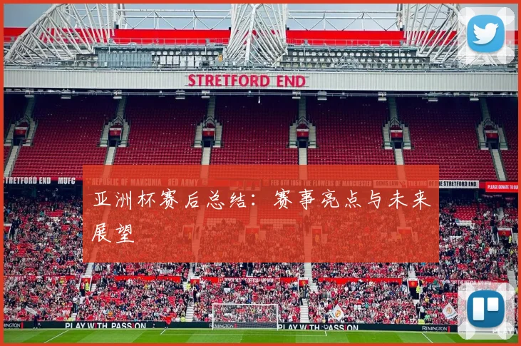 亚洲杯赛后总结:赛事亮点与未来展望