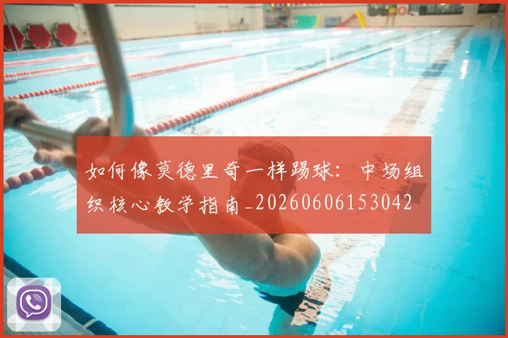 如何像莫德里奇一样踢球:中场组织核心教学指南_20260606153042