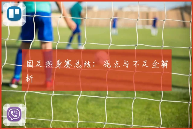 国足热身赛总结:亮点与不足全解析