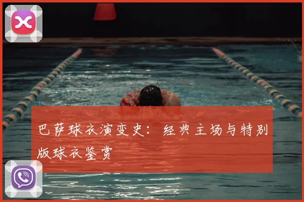 巴萨球衣演变史：经典主场与特别版球衣鉴赏