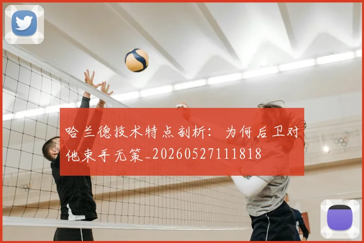哈兰德技术特点剖析：为何后卫对他束手无策_20260527111818