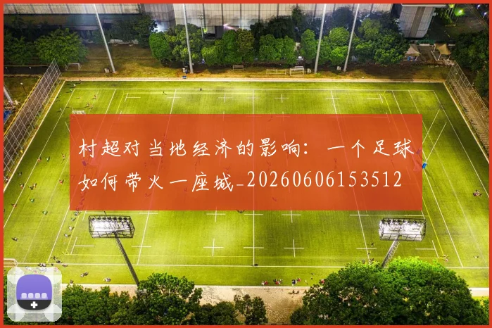 村超对当地经济的影响:一个足球如何带火一座城_20260606153512